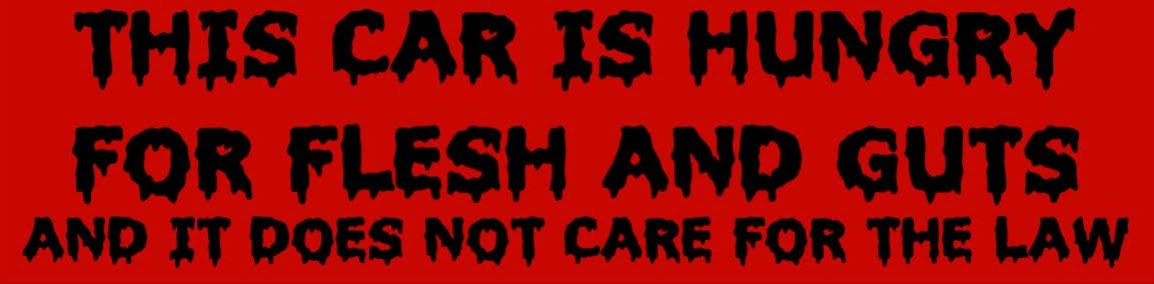 Bumper sticker that says This car is hungry for flesh and guts and it does not care for the law. The text is in a goopy font